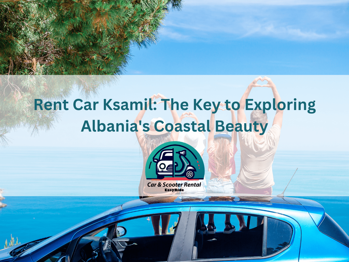 Rent Car Ksamil: The Key to Exploring Albania’s Coastal Beauty